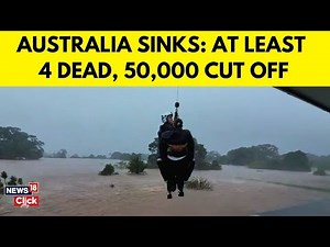 Australia Floods: Death Toll Rises to 4 as 50,000 Stranded in Southeast | Floods News 2025 | N18G