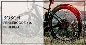 Bosch E-Bike Fehlercode 550 - Soforthilfe für Neulinge