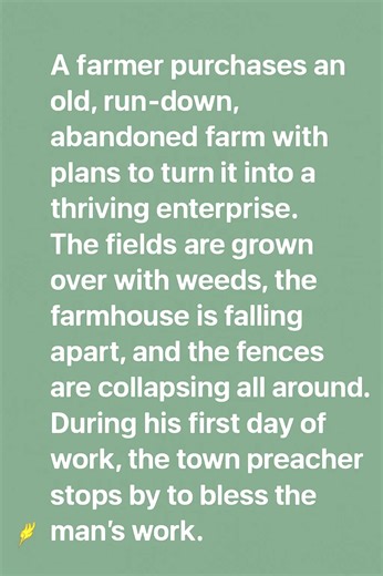 JOKE OF THE DAY: A farmer purchases an old, run-down, abandoned farm with plans to turn it into a thriving enterprise. The fields are grown over with weeds, the farmhouse is falling apart, and the fences are collapsing all around. During his first day of work, the town preacher stops by to bless the man's work, saying, "May you and God work together to make this the farm of your dreams." A few months later, the preacher stops by again to call on the farmer. Low and behold! It's like a completely