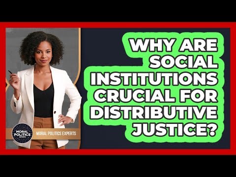 Why Are Social Institutions Crucial For Distributive Justice?