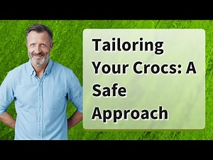 Tailoring Your Crocs: A Safe Approach