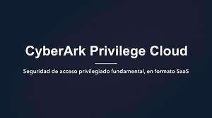 CyberArk Privilege Cloud: Seguridad de acceso privilegiado fundamental, en formato SaaS