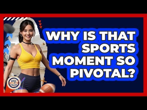 Why Is That Sports Moment So Pivotal?