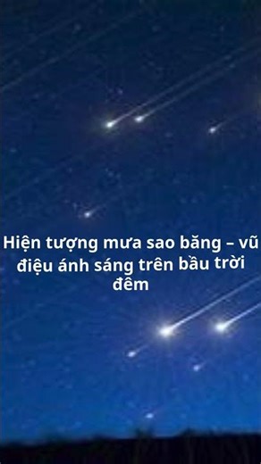 Hiện tượng mưa sao băng – vũ điệu ánh sáng trên bầu trời đêm