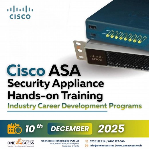 Industry Focus CISCO ASA Firewall Training - 🎓 04 Months Industry Career Development Programs. Network, Network Security Field, Cybersecurity Sector & IT Field එකේ සිටින කෙනෙකුට හෝ Field එකට ඇතුළු වීමට බලාපොරොත්තු වන අයෙකුට Network & Network Security පිළිබඳව දැනුමක් තිබීම අනිවාර්ය වේ. ඒ අතරිනුත් බ්‍රෑන්ඩ් එක වෙන CISCO සම්බන්ධව Technical Knowledge එකක් තිබීම අනිවාර්ය වේ. OneAccess Technologies (PVT) LTD ආයතනය මගින් ගෙන එන (Industry Focused / Job Targeting) CISCO ASA Firewall Training පාඨමාලාවේ ව