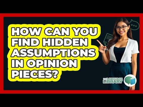 How Can You Find Hidden Assumptions In Opinion Pieces? - The Language Library