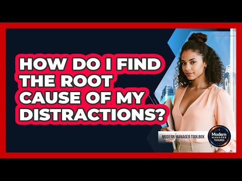 How Do I Find the Root Cause of My Distractions?