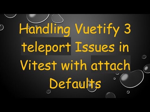 Handling Vuetify 3 teleport Issues in Vitest with attach Defaults