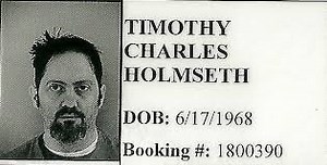 TIMOTHY CHARLES HOLMSETH, FUGUTIVE FROM JUSTICE: PROOF OF LIFE? MAYBE
