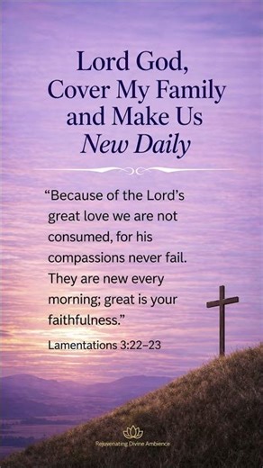 Lord God, Cover My Family and Make Us New Daily | Jesus, Make Us New Each Day | Lamentations 3:22–23