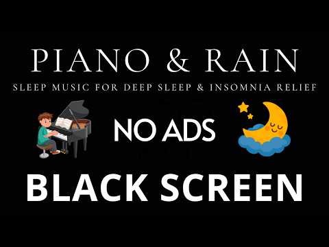 Piano & Rain Sounds 🌙 No Ads Black Screen | Sleep Music for Deep Sleep & Insomnia Relief