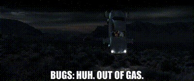 BUGS: Huh. Out of gas.