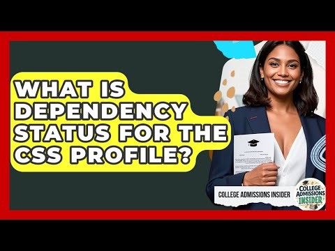 What Is Dependency Status For The CSS Profile? - College Admissions Insider