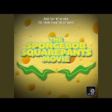 Now That We're Men (From "The SpongeBob SquarePants Movie")