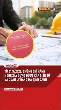 Từ 01/7/2026 Chứng chỉ hành nghề xây dựng được cấp điện tử và quản lý bằng mã định danh