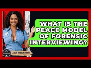 What Is The PEACE Model Of Forensic Interviewing? - Law Enforcement Insider