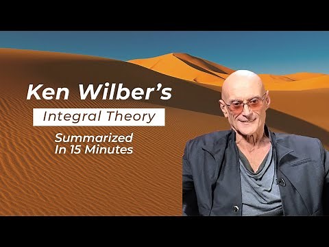 Ken Wilber's Integral Theory Summarized In 15 Minutes?
