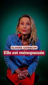 ELODIE GOSSUIN : elle est ménopausée