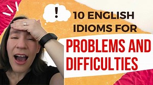 10 Idioms for Problems & Difficulties