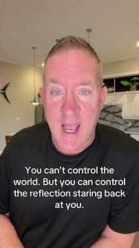 You can't control the world, but you can control the reflection in the mirror .