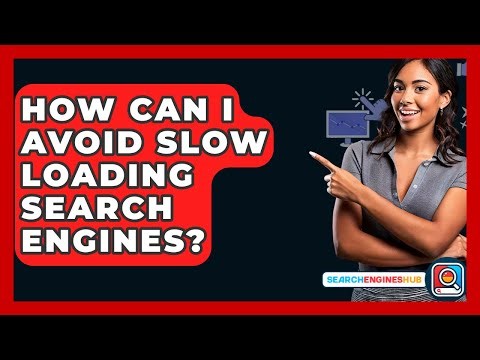 How Can I Avoid Slow Loading Search Engines? - SearchEnginesHub.com