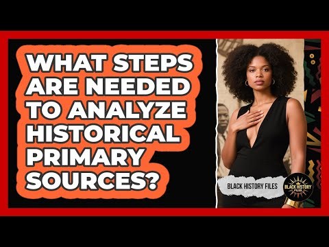 What Steps Are Needed To Analyze Historical Primary Sources?