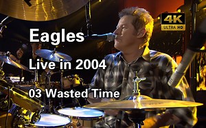 【4K Live】03｜Wasted Time｜Eagles Live in 2004