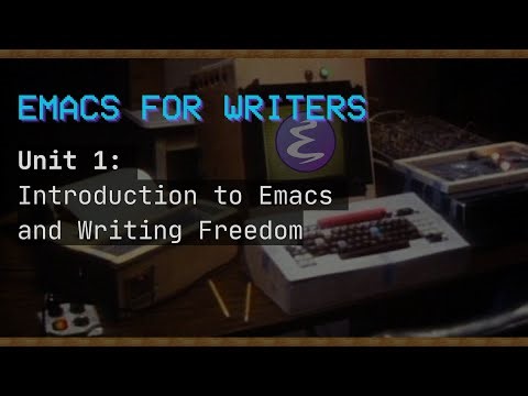 Emacs For Writers Unit 1: Introduction to Emacs and Writing Freedom