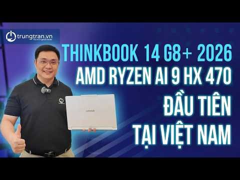 Unbox Lenovo Thinkbook 14 G8+ 2026 AMD Ryzen AI 9 HX 470 mới nhất tại Việt Nam!!