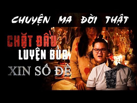 [TẬP 703] Chuyện Ma Có Thật : CHẶT ĐẦU LUYỆN BÙA XIN SỐ ĐỀ