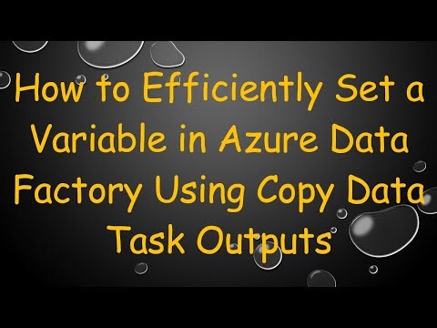 How to Efficiently Set a Variable in Azure Data Factory Using Copy Data Task Outputs