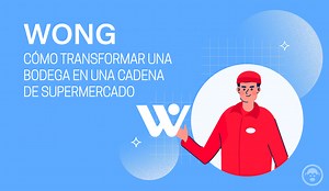 Wong: transformar una bodega en una cadena de supermercados - Mott