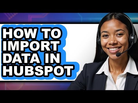 How to Import Data in Hubspot - Full Guide