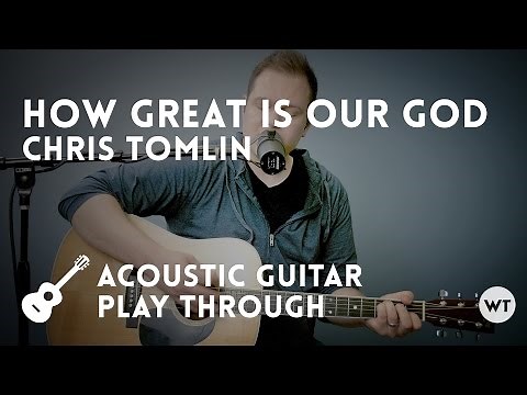 How Great Is Our God - Chris Tomlin - acoustic with chords