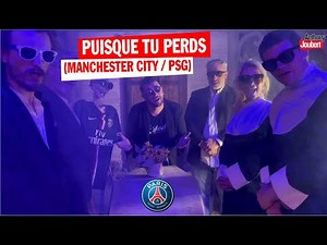 PUISQUE TU PERDS (MANCHESTER / PSG)