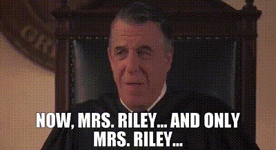 Now, Mrs. Riley... and only Mrs. Riley...