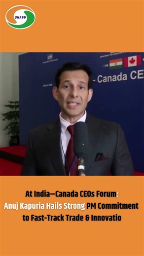 At India–Canada CEOs Forum:Anuj Kapuria Hails Strong PM Commitment to Fast-Track Trade & Innovatio