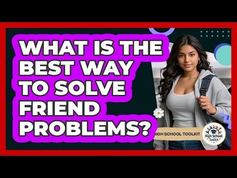 What Is The Best Way To Solve Friend Problems?