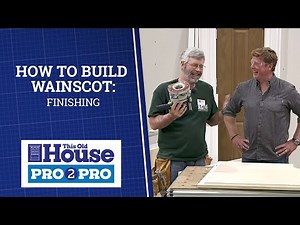 How to Build Wainscot: Finishing | Pro2Pro | This Old House