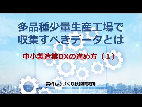 多品種少量生産工場で収集すべき工程データとは？中小製造業のDX導入（１）高崎ものづくり技術研究所品質改善手法動画シリーズ！「無料：オンラインセミナー」