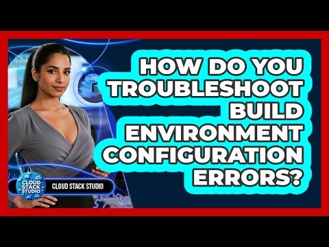 How Do You Troubleshoot Build Environment Configuration Errors?