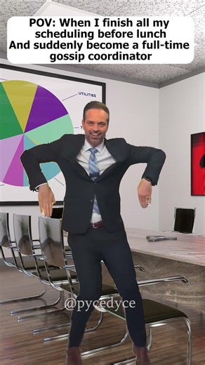 When I finish all my scheduling before lunch And suddenly become a full-time gossip coordinator