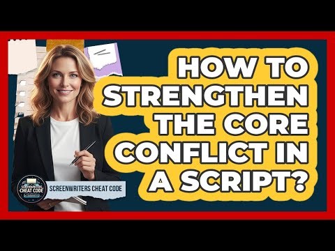 How To Strengthen The Core Conflict In A Script?