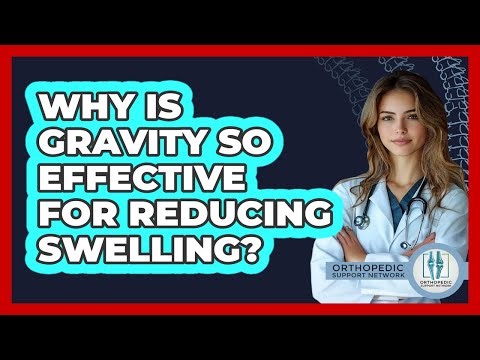 Why Is Gravity So Effective For Reducing Swelling? - Orthopedic Support Network