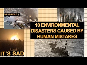 10 Environmental Disasters Caused by Human Mistakes