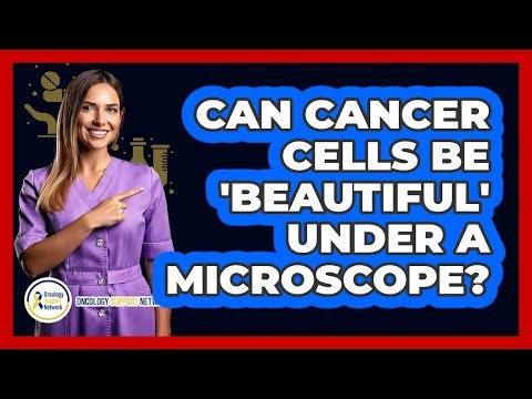 Can Cancer Cells Be 'beautiful' Under A Microscope? - Oncology Support Network