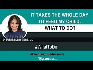 It takes the whole day to feed my child.What Parents Ask