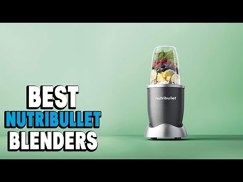 Nutribullet Blender: ✅ Best Nutribullet Blenders 2025 (Buying Guide)