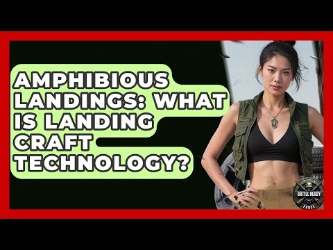 Amphibious Landings: What Is Landing Craft Technology? - Battle Ready Force