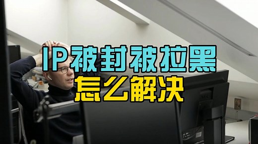IP被封被拉黑？怎么解决？一个视频教会你如何选择合适的代理IP